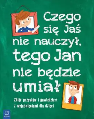 Czego Jaś się nie nauczy tego Jan nie będzie umiał. Zbiór przysłów i powiedzeń z wyjaśnieniami dla dzieci
