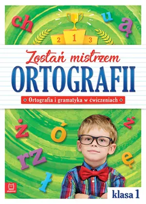 Zostań mistrzem ortografii. Ortografia i gramatyka w ćwiczeniach. Klasa 1