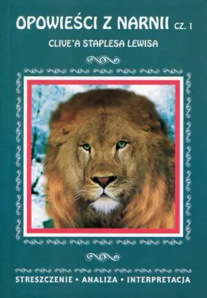 Opowieści z Narnii Clive`a Staplesa Lewisa. Część 1. Streszczenie, analiza, interpretacja