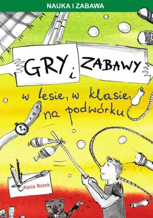 Gry i zabawy. W lesie, w klasie, na podwórku