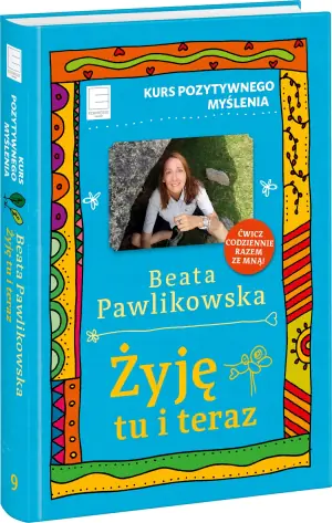 Żyję tu i teraz. Kurs pozytywnego myślenia