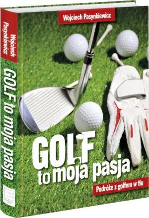Golf moja pasja. Podróże z golfem w tle