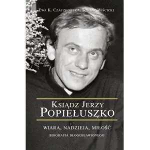Ksiądz Jerzy Popiełuszko. Wiara Nadzieja Miłość