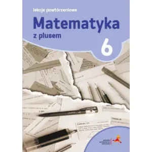 Matematyka z plusem 6. Lekcje powtórzeniowe