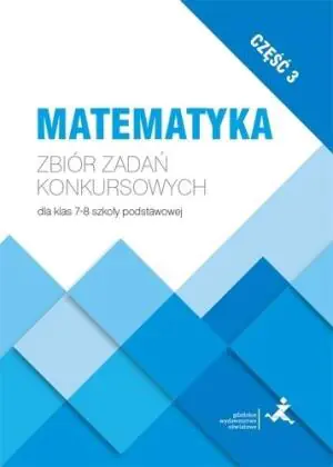 Matematyka. Zbiór zadań konkursowych dla klas 7–8. Część 3