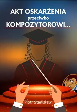 Akt oskarżenia przeciwko kompozytorowi...