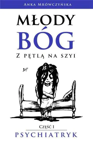 Młody bóg z pętlą na szyi. Psychiatryk. Część 1