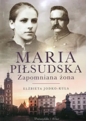 Maria Piłsudska. Zapomniana żona