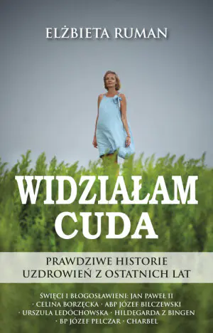Widziałam cuda. Prawdziwe historie uzdrowień z ostatnich lat