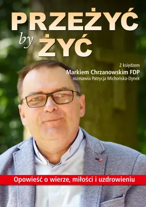 Przeżyć by żyć. Opowieść o wierze, miłości i uzdrowieniu