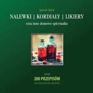 Nalewki, kordiały, likiery oraz inne domowe spirytualia