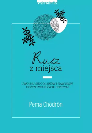 Rusz z miejsca. Uwolnij się od lęków i nawyków. Uczyń swoje życie lepszym