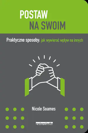 Postaw na swoim. Praktyczne sposoby: jak wywierać wpływ na innych
