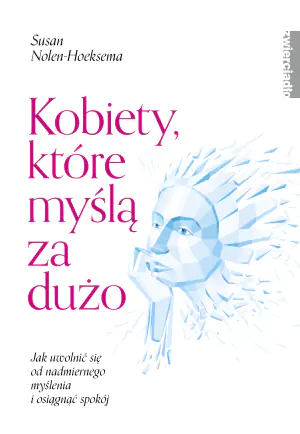 Kobiety, które myślą za dużo. Jak uwolnić się od nadmiernego myślenia i osiągnąć spokój