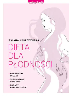 Dieta dla płodności. Wszystko, co przyszły rodzic powinien wiedzieć na temat wpływu diety na płodność oraz zdrowie przyszłego dziecka