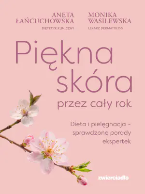 Piękna skóra przez cały rok. Dieta i pielęgnacja &ndash; sprawdzone porady ekspertek