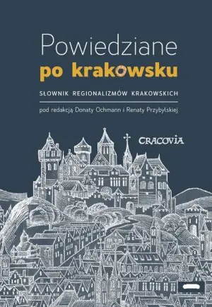 Powiedziane po krakowsku. Słownik regionalizmów krakowskich