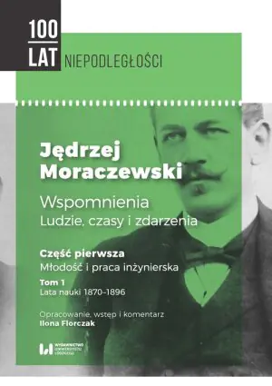 Jędrzej Moraczewski. Wspomnienia ludzie, czasy i zdarzenia. Część 1. Młodość i praca inżynierska. Tom 1. Lata nauki 1870–1896
