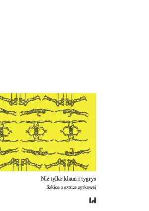 Nie tylko klaun i tygrys. Szkice o sztuce cyrkowej