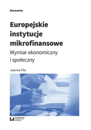 Europejskie instytucje mikrofinansowe. Wymiar ekonomiczny i społeczny
