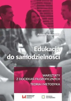 Edukacja do samodzielności: warsztaty z dociekań filozoficznych. Teoria i metodyka