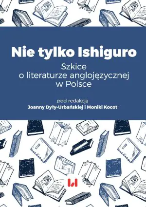 Nie tylko Ishiguro. Szkice o literaturze anglojęzycznej w Polsce