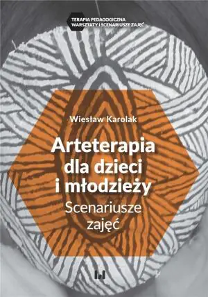 Arteterapia dla dzieci i młodzieży. Scenariusze zajęć