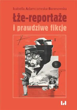 Łże-reportaże i prawdziwe fikcje. Powieść dziennikarska i reportaż w czasie postprawdy i zwrotu performatywnego