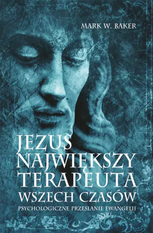Jezus, największy terapeuta wszech czasów. Psychologiczne przesłanie Ewangelii