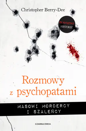 Rozmowy z psychopatami. Masowi mordercy i szaleńcy