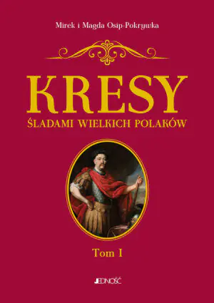 Od Sobieskiego do Lema. Kresy śladami wielkich Polaków. Tom 1