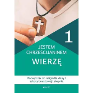 Religia. Jestem chrześcijaninem. Wierzę. Podręcznik dla klasy 1 szkoły branżowej