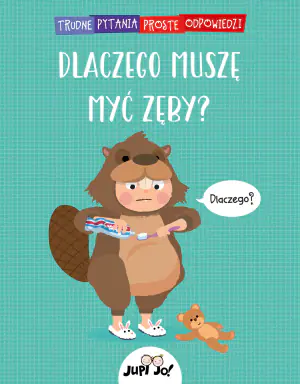 Trudne pytania proste odpowiedzi: dlaczego muszę myć zęby?