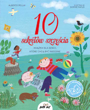 10 sekretów szczęścia. Książka dla dzieci, które chcą być radosne