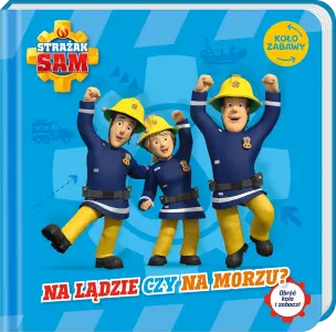 Strażak Sam. Koło Zabawy. Na lądzie czy na morzu