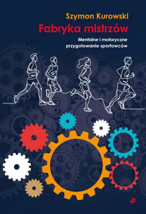 Fabryka mistrzów. Mentalne i motoryczne przygotowanie sportowców