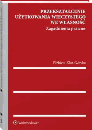 Przekształcenie użytkowania wieczystego we własność. Zagadnienia prawne