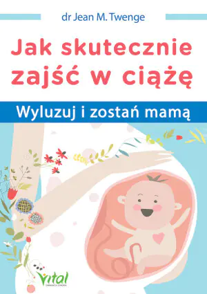 Jak skutecznie zajść w ciążę. Wyluzuj i zostań mamą