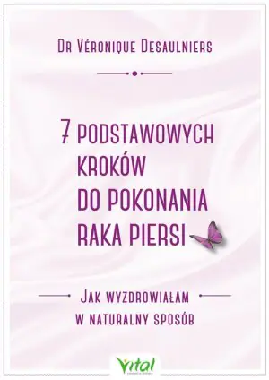 7 podstawowych kroków do pokonania raka piersi. Jak wyzdrowiałam w naturalny sposób