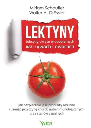Lektyny. Toksyny ukryte w popularnych warzywach i owocach. Jak bezpiecznie jeść produkty roślinne i usunąć przyczynę chorób autoimmunologicznych oraz stanów zapalnych