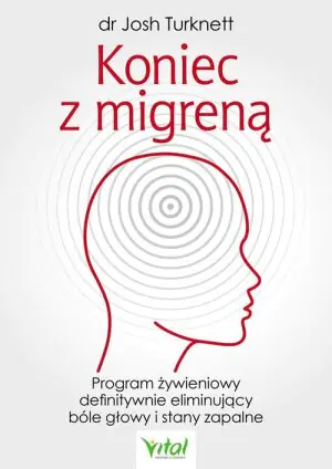 Koniec z migreną. Program żywieniowy definitywnie eliminujący bóle głowy i stany zapalne