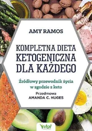 Kompletna dieta ketogeniczna dla każdego. Źródłowy poradnik życia w zgodzie z keto