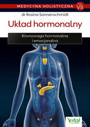 Układ hormonalny. Równowaga hormonalna i emocjonalna. Medycyna holistyczna. Tom 7