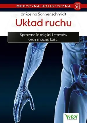 Układ ruchu. Sprawność mięśni i stawów oraz mocne kości. Medycyna holistyczna. Tom 11