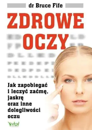 Zdrowe oczy. Jak zapobiegać i leczyć zaćmę, jaskrę oraz inne dolegliwości oczu