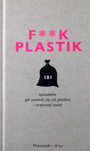 F**k plastik. 101 sposobów jak uwolnić się od plastiku i uratować świat