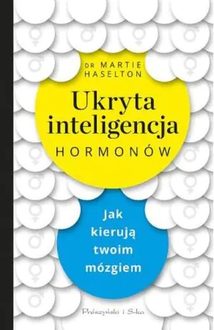 Ukryta inteligencja hormonów. Jak kierują twoim mózgiem