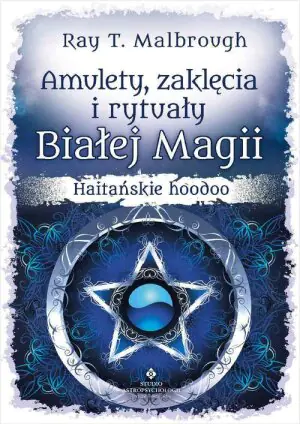 Amulety zaklęcia i rytuały Białej Magii