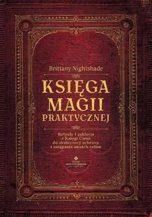 Księga magii praktycznej. Rytuały i zaklęcia z Księgi Ceni do skutecznej ochrony i osiągania swoich celów
