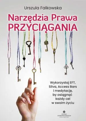 Narzędzia prawa przyciągania. Wykorzystaj EFT, silva, access bars i medytacje, by osiągnąć każdy cel w swoim życiu